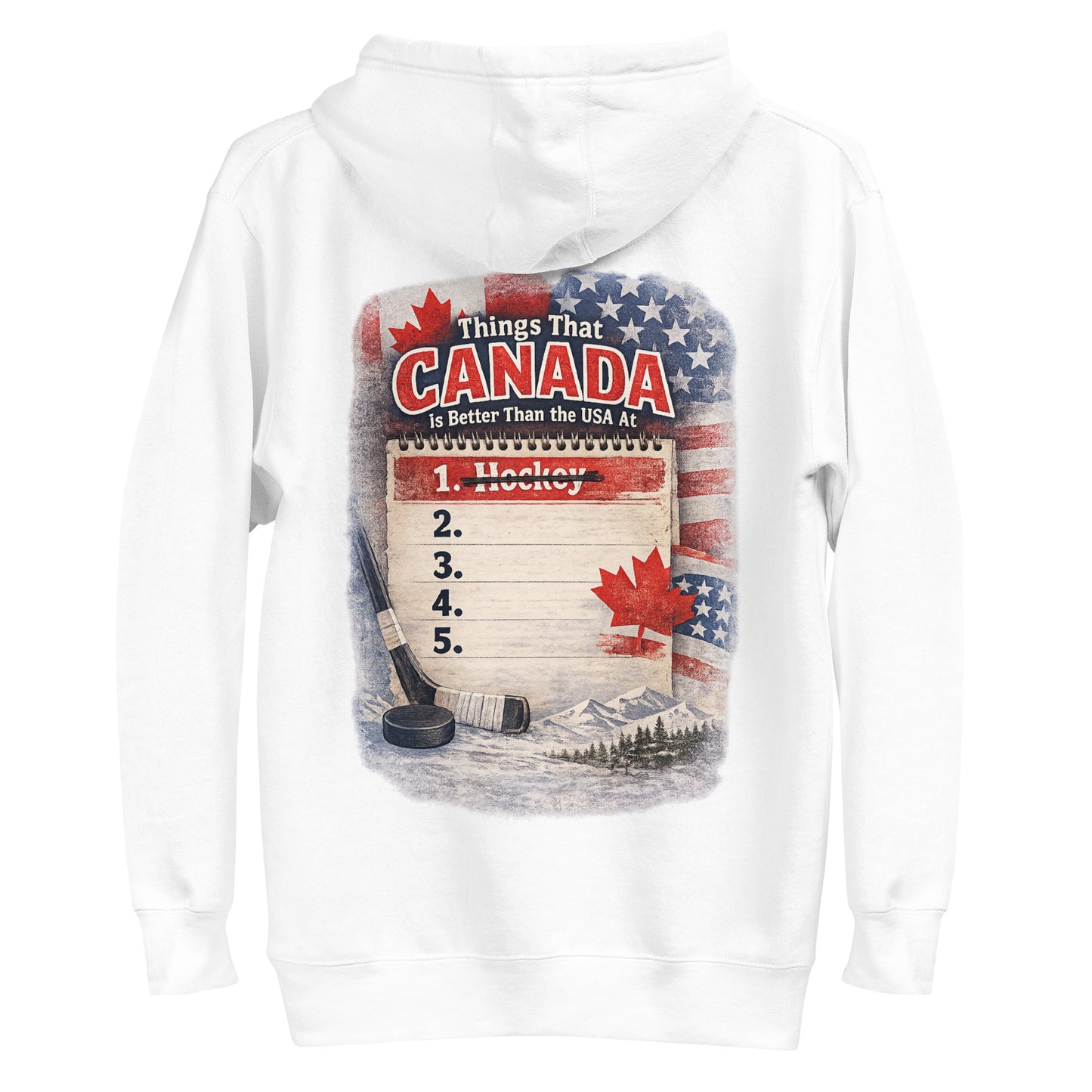 White hockey hoodie with the large back graphic that says “Things That Canada Is Better Than the USA At,” with the crossed-out “1. Hockey” list, flags, maple leaf, stick, puck, and mountain background.